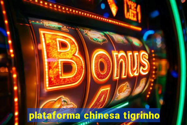 plataforma chinesa tigrinho